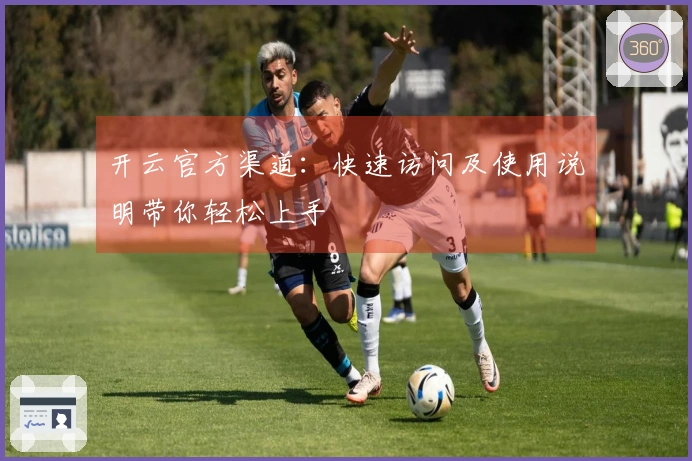 开云官方渠道：快速访问及使用说明带你轻松上手