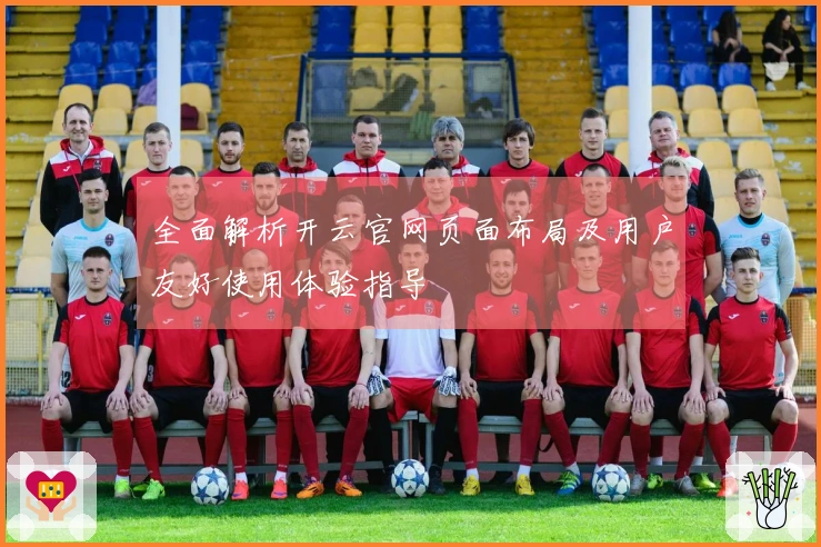 全面解析开云官网页面布局及用户友好使用体验指导