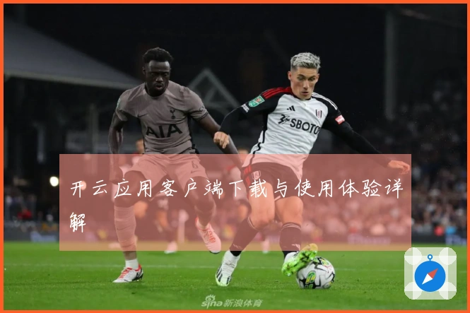 开云应用客户端下载与使用体验详解