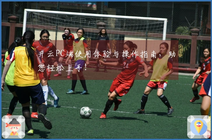 开云PC端使用体验与操作指南，助您轻松上手！