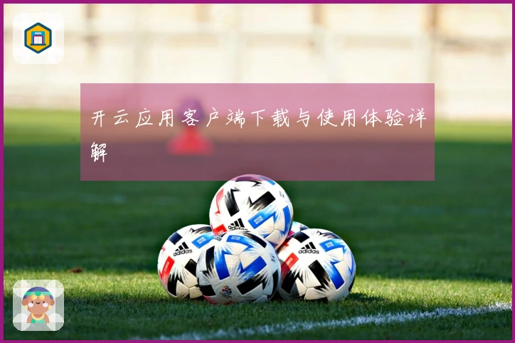 开云应用客户端下载与使用体验详解