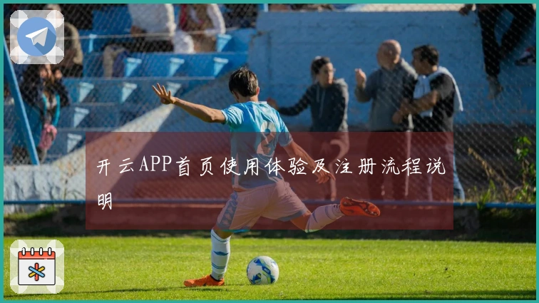 开云APP首页使用体验及注册流程说明